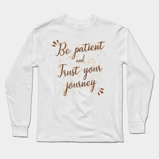 Be patient and trust your journey Long Sleeve T-Shirt